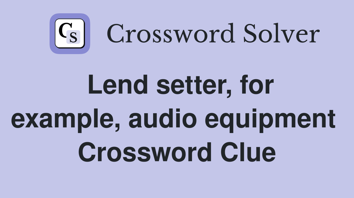 Lend setter, for example, audio equipment  Crossword Clue