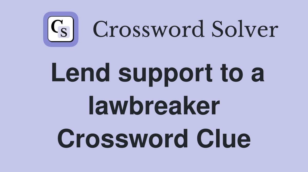 Lend support to a lawbreaker Crossword Clue