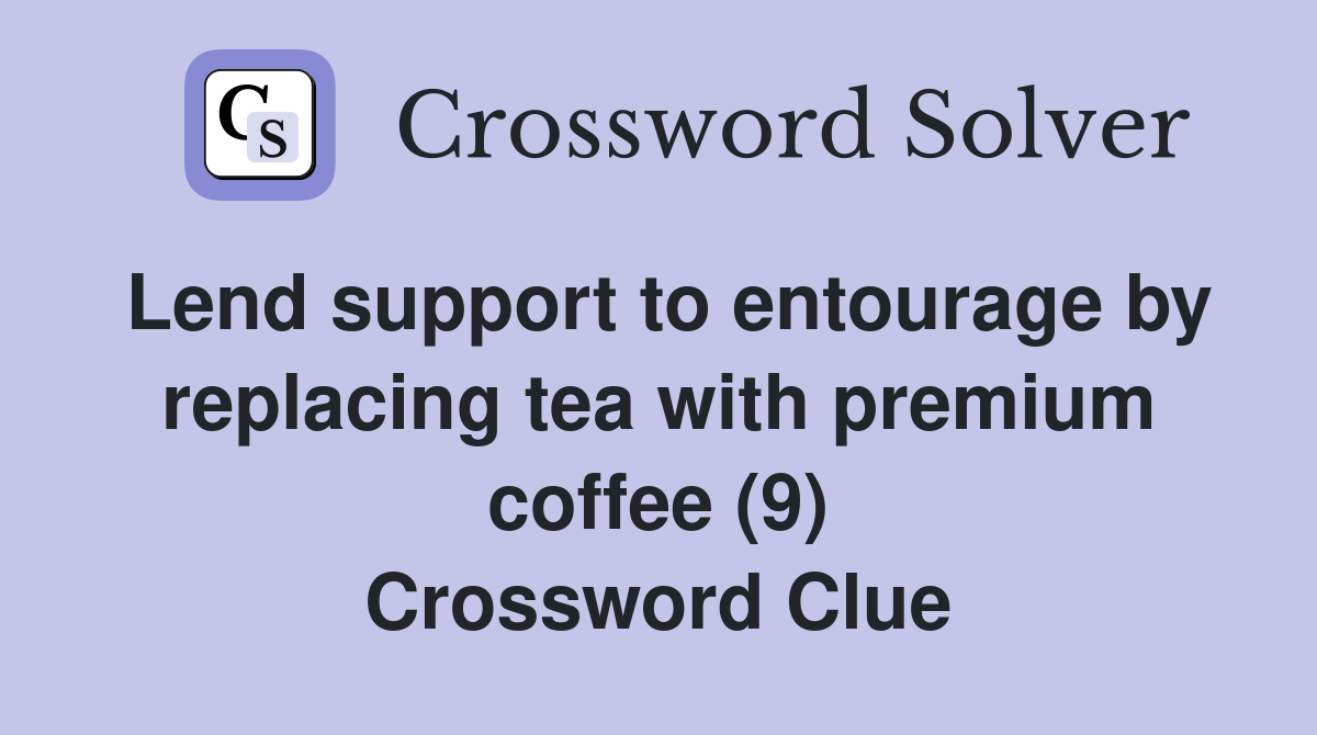Lend support to entourage by replacing tea with premium coffee (9) Crossword Clue