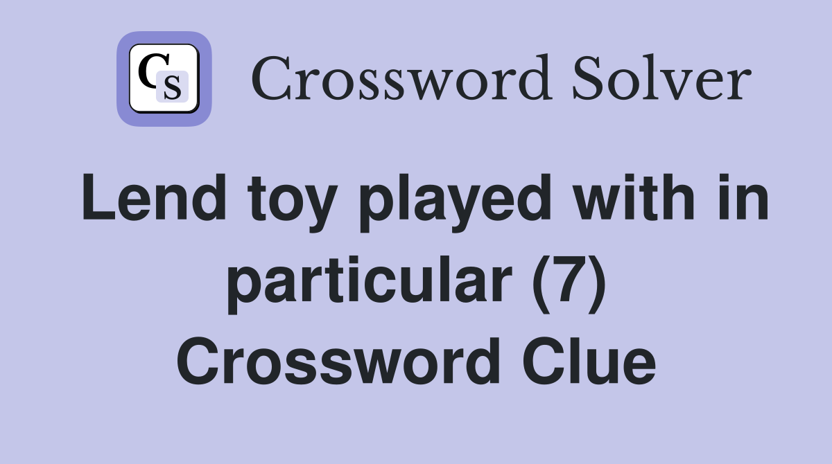 Lend toy played with in particular (7) Crossword Clue