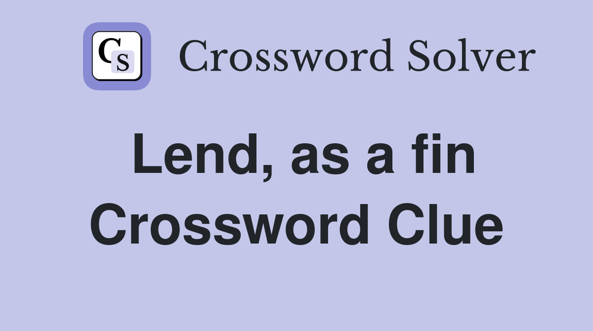 Lend, as a fin Crossword Clue