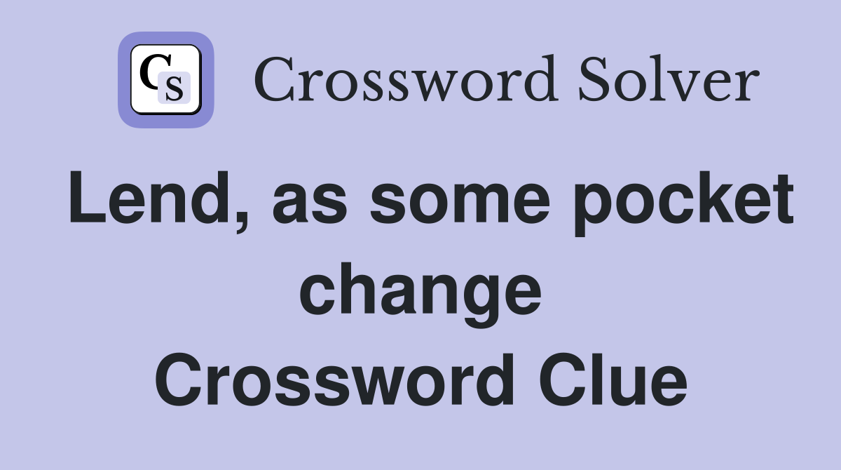 Lend, as some pocket change Crossword Clue