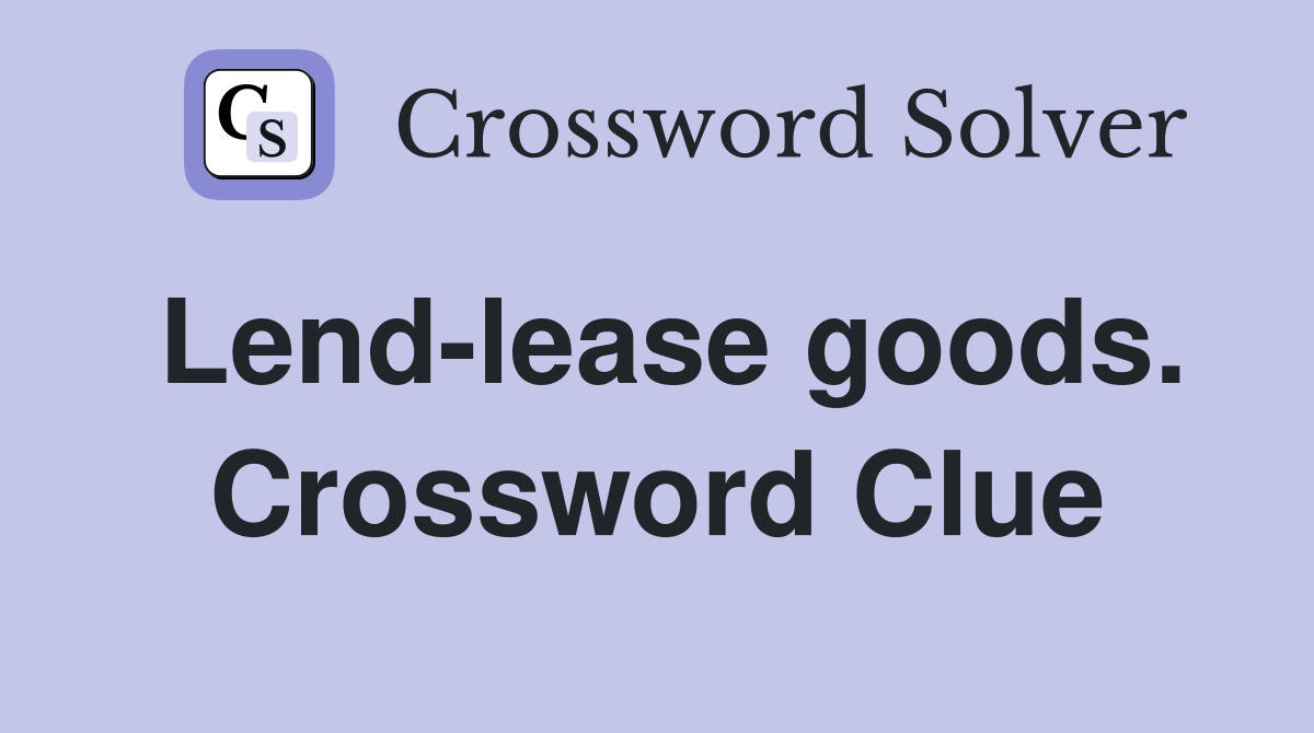 Lend-lease goods. Crossword Clue