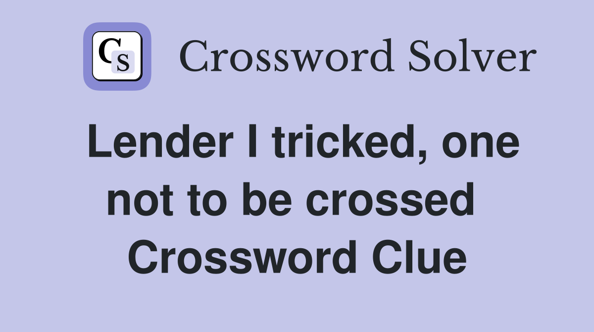 Lender I tricked, one not to be crossed  Crossword Clue