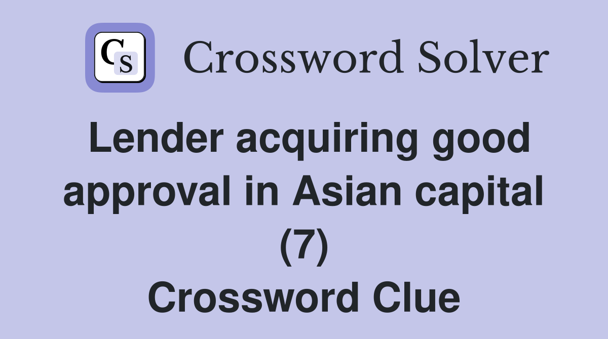 Lender acquiring good approval in Asian capital (7) Crossword Clue