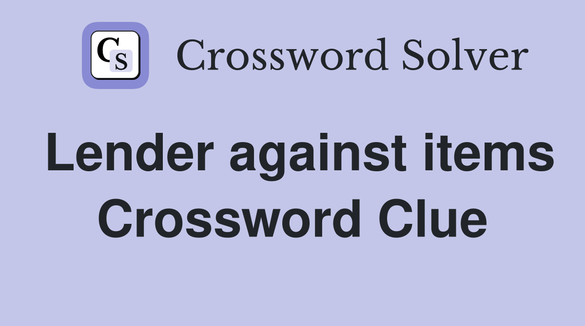 Lender against items Crossword Clue