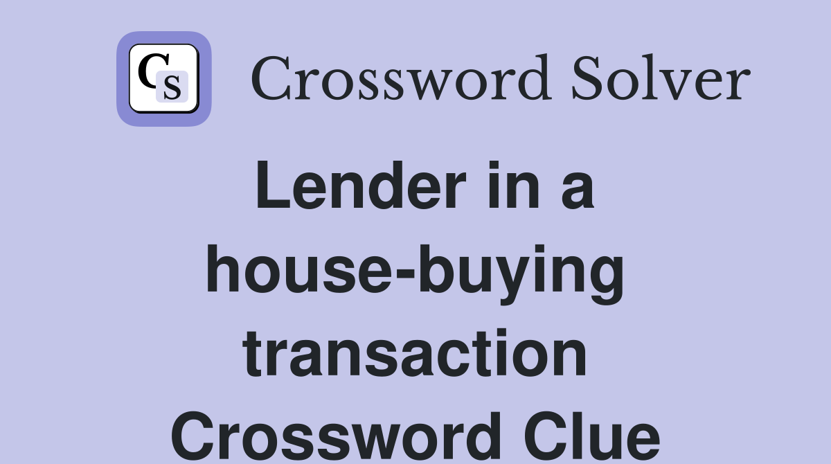 Lender in a house-buying transaction Crossword Clue