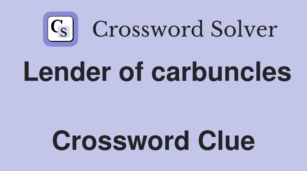 Lender of carbuncles  Crossword Clue