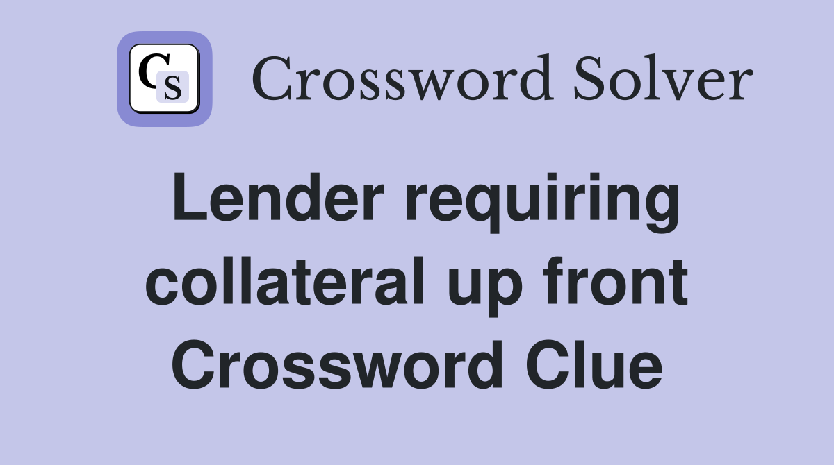 Lender requiring collateral up front Crossword Clue