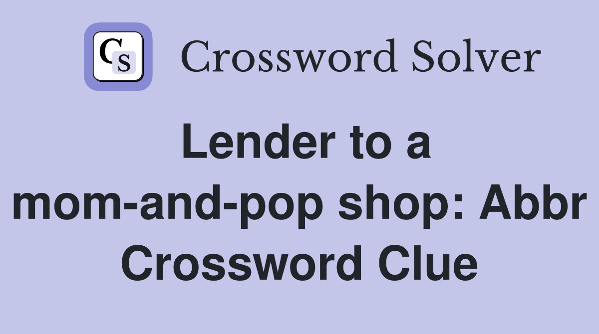Lender to a mom-and-pop shop: Abbr Crossword Clue