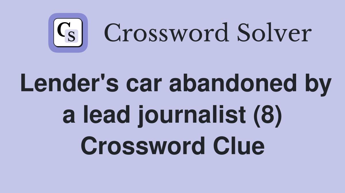 Lender's car abandoned by a lead journalist (8) Crossword Clue