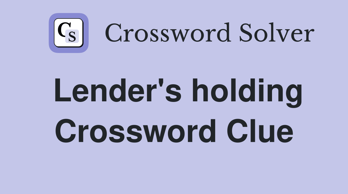 Lender's holding Crossword Clue