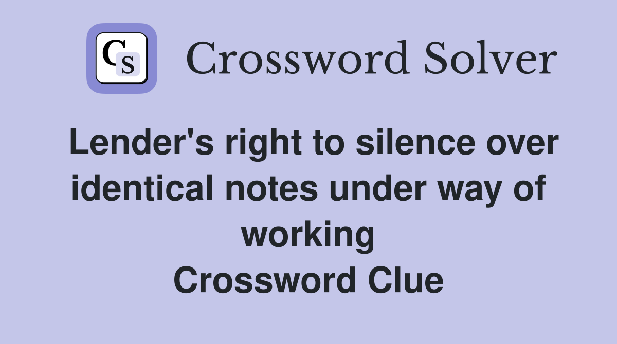 Lender's right to silence over identical notes under way of working Crossword Clue