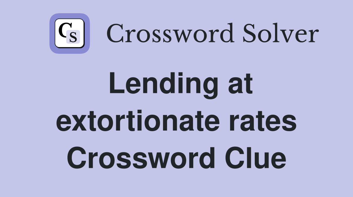 Lending at extortionate rates Crossword Clue