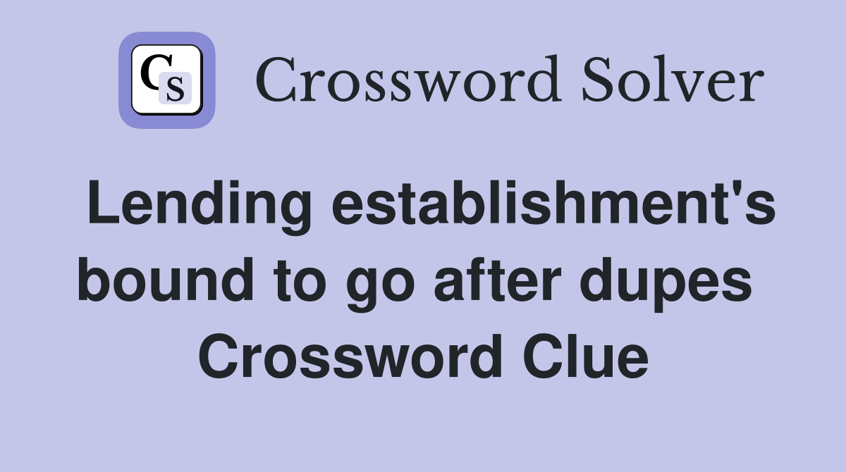 Lending establishment's bound to go after dupes  Crossword Clue
