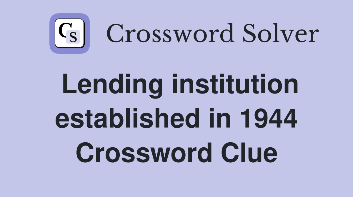 Lending institution established in 1944 Crossword Clue
