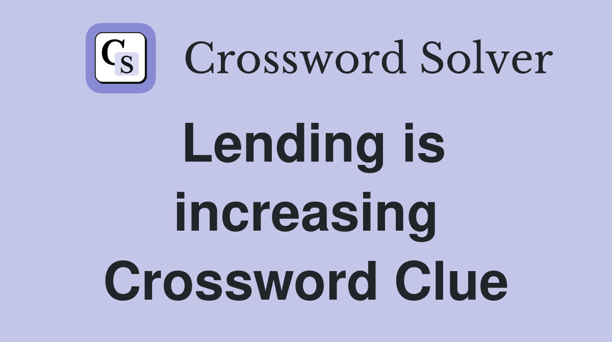 Lending is increasing Crossword Clue