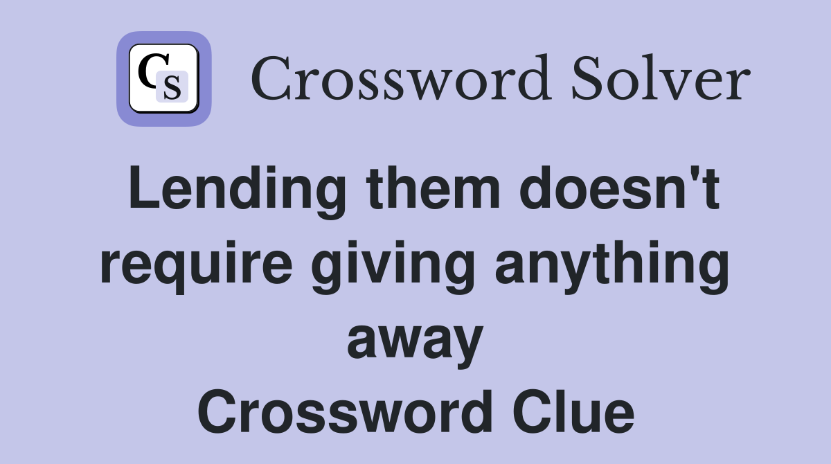 Lending them doesn't require giving anything away Crossword Clue