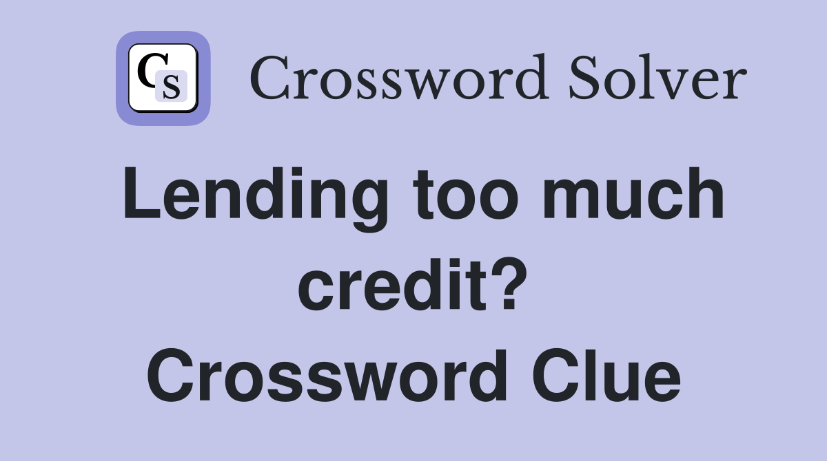 Lending too much credit? Crossword Clue