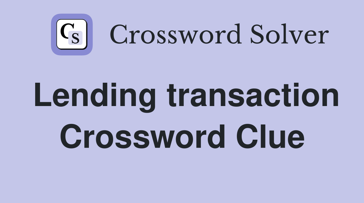Lending transaction Crossword Clue