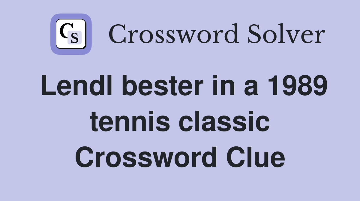 Lendl bester in a 1989 tennis classic Crossword Clue