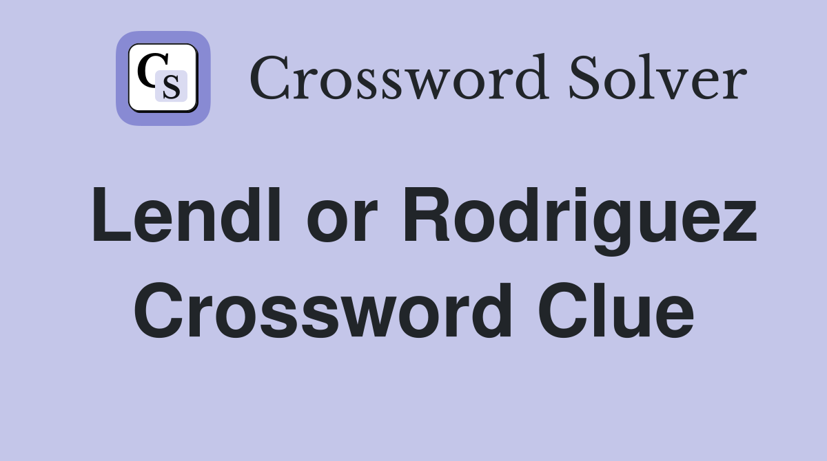 Lendl or Rodriguez Crossword Clue