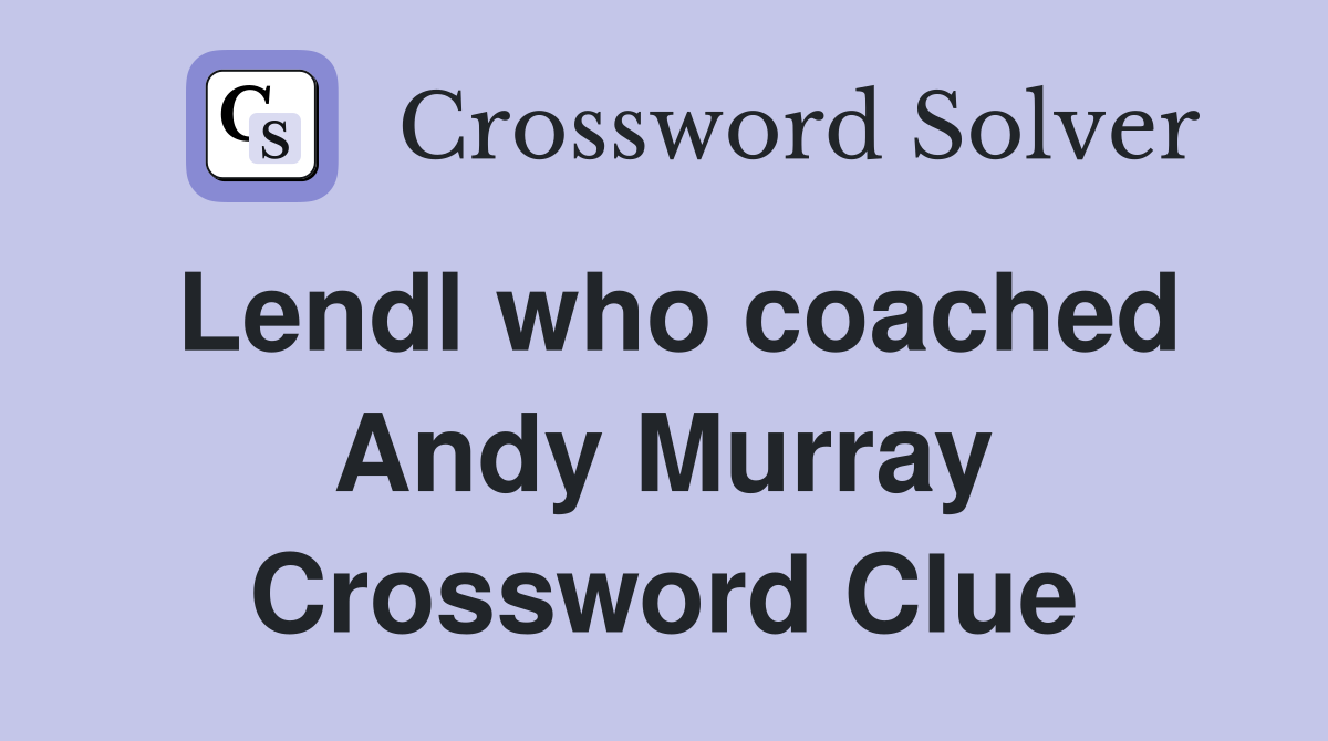 Lendl who coached Andy Murray Crossword Clue