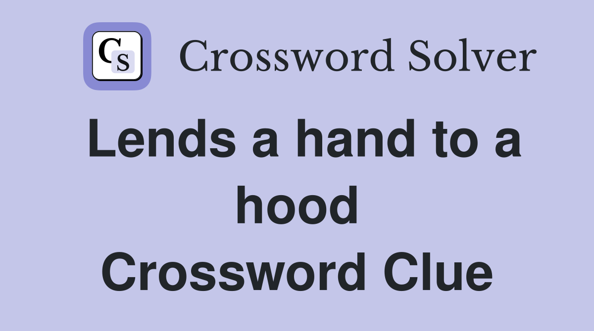 Lends a hand to a hood Crossword Clue