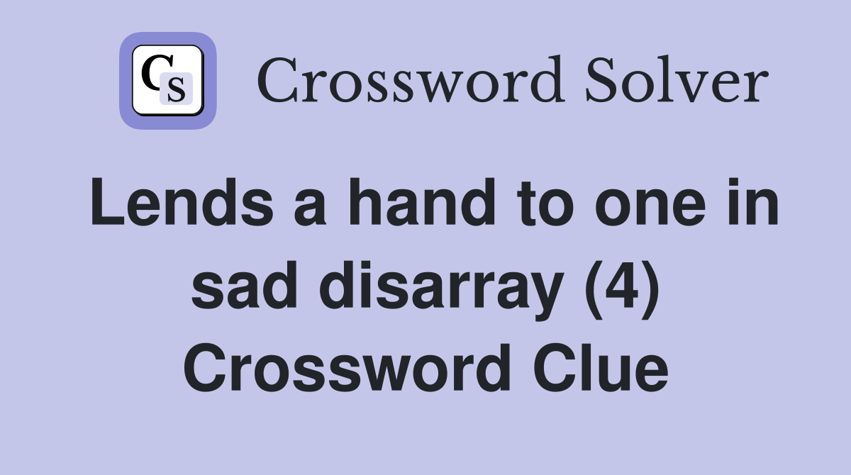 Lends a hand to one in sad disarray (4) Crossword Clue