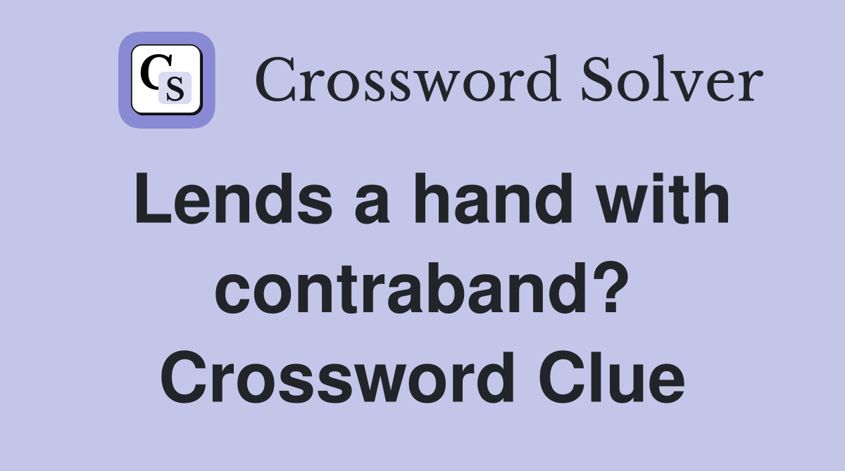 Lends a hand with contraband? Crossword Clue