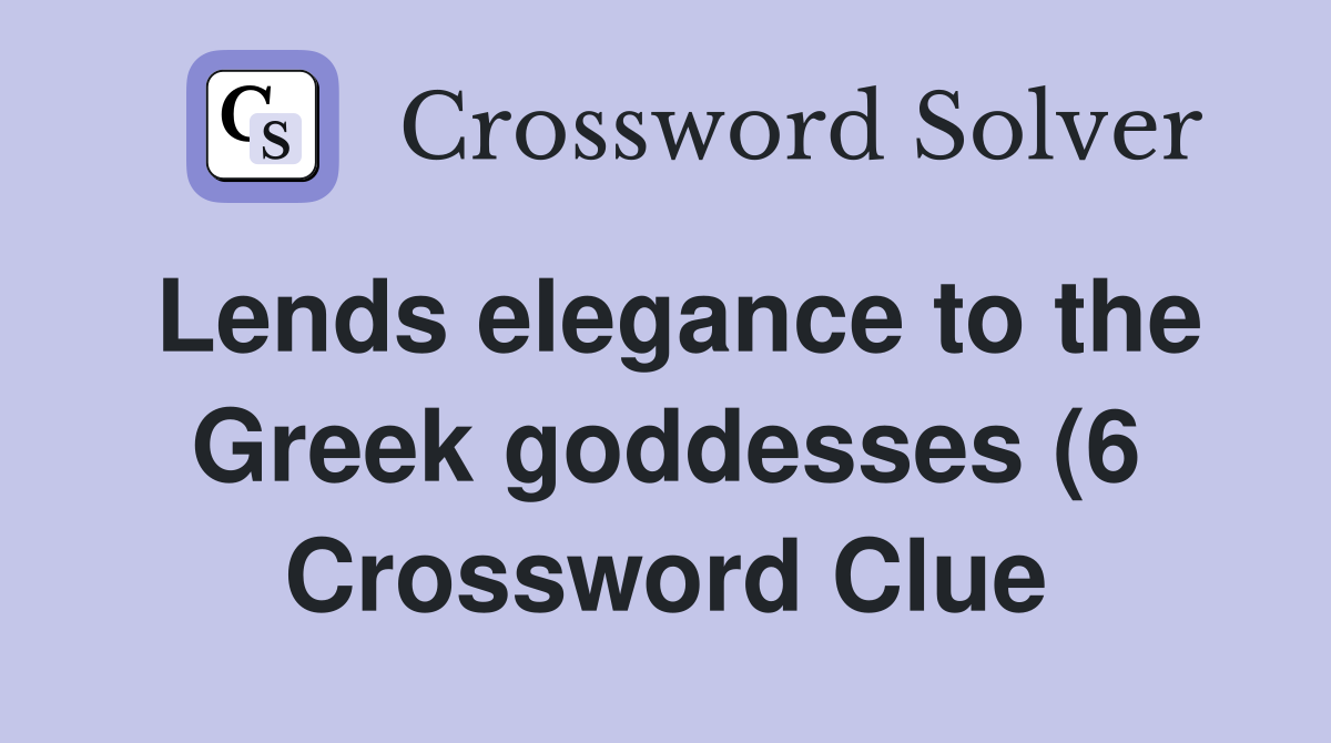 Lends elegance to the Greek goddesses (6) Crossword Clue Answers Lends elegance to the Greek goddesses (6) Crossword Clue Answers