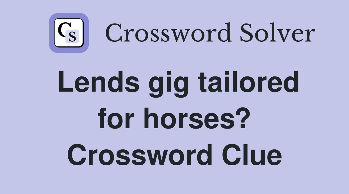 Lends gig tailored for horses? Crossword Clue