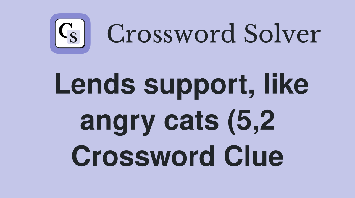 Lends support like angry cats (5 2) Crossword Clue Answers Lends support like angry cats (5 2) Crossword Clue Answers