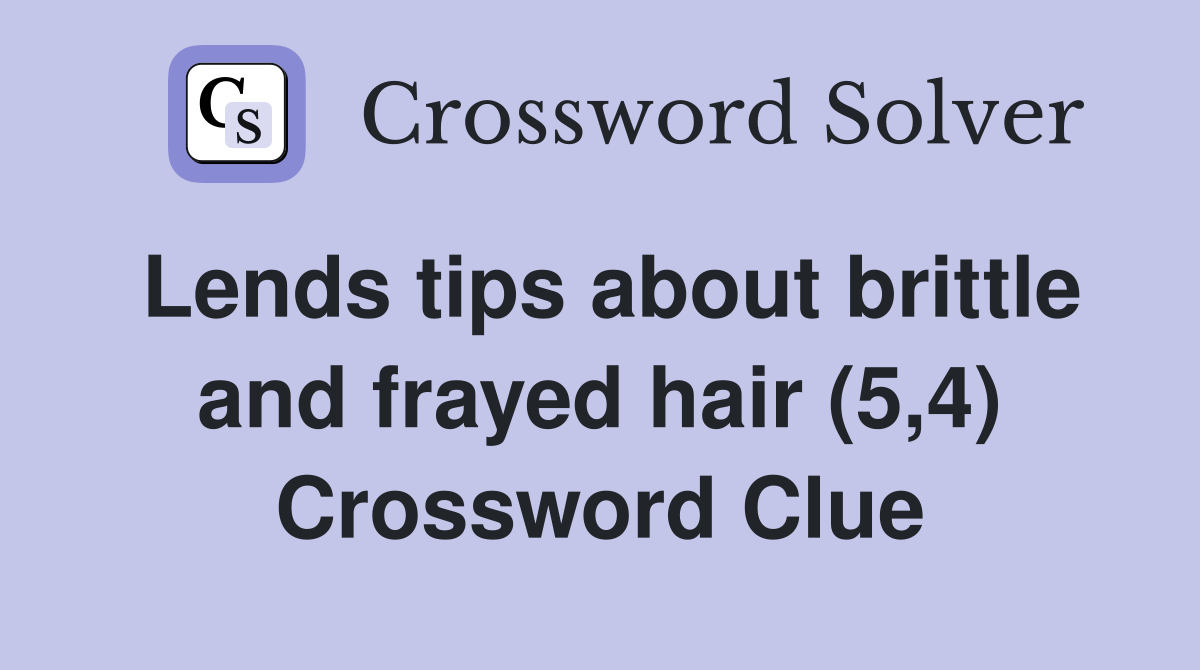 Lends tips about brittle and frayed hair (5,4) Crossword Clue
