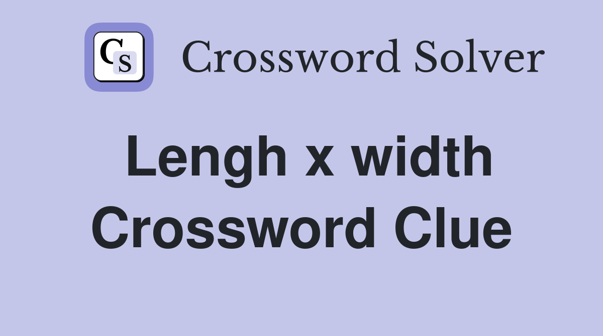 Lengh x width Crossword Clue