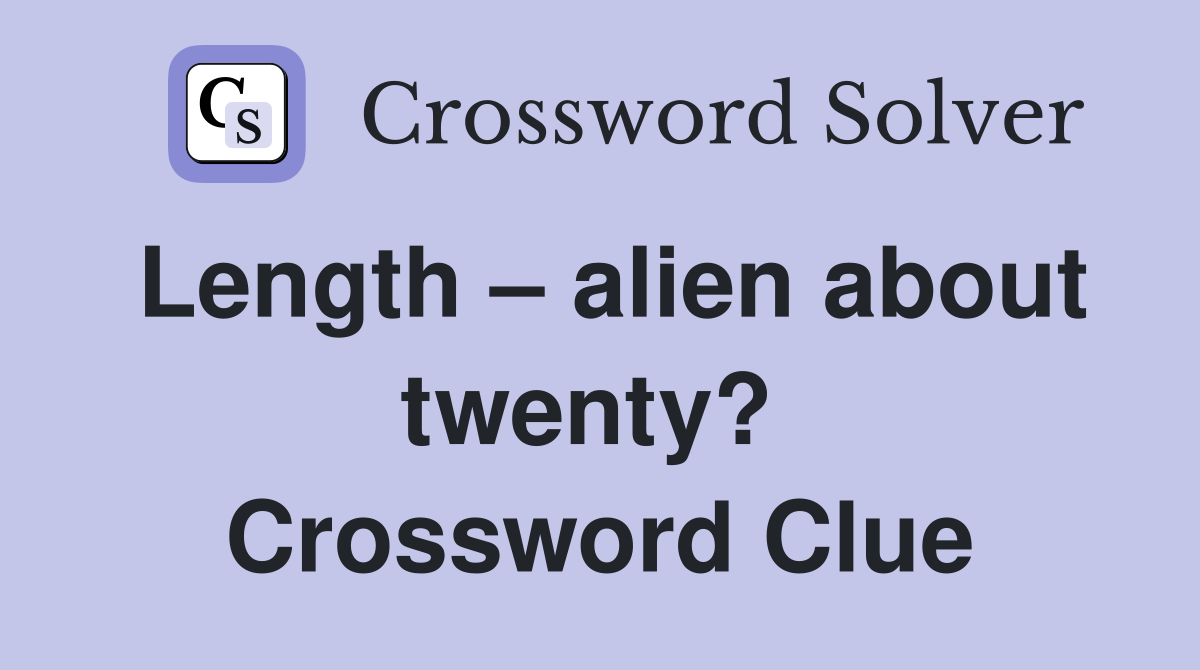 Length – alien about twenty?  Crossword Clue