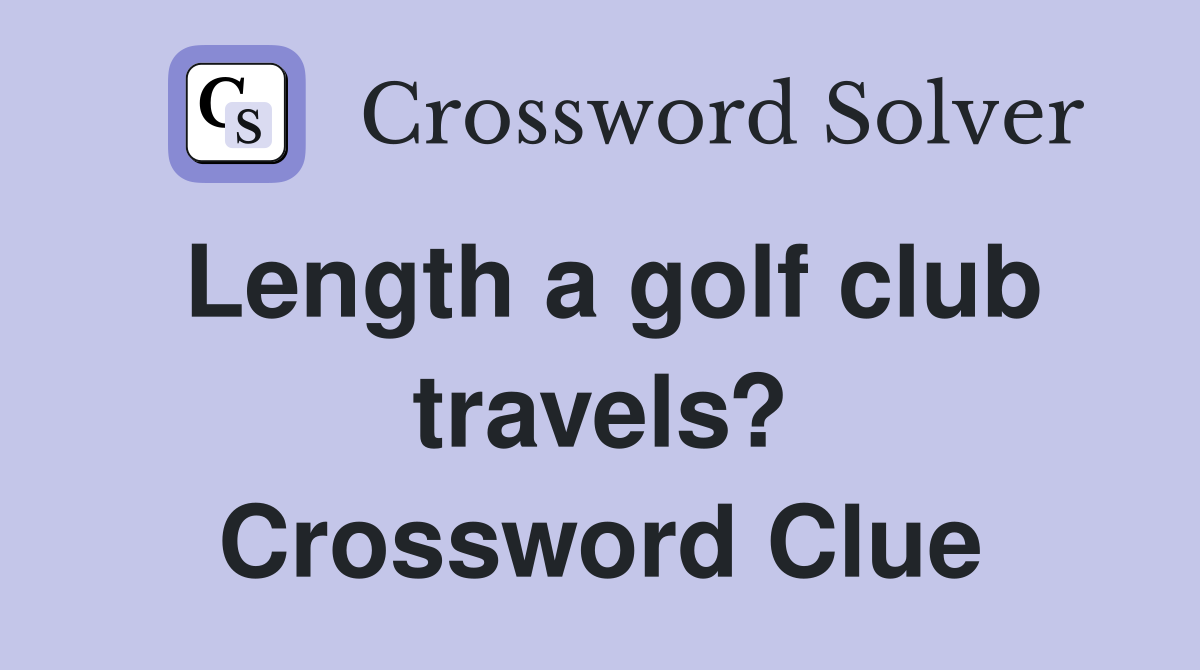 Length a golf club travels? Crossword Clue