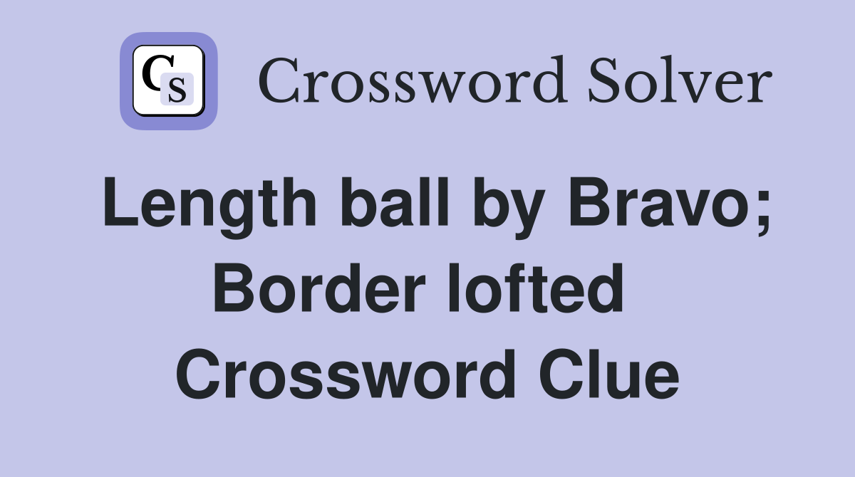 Length ball by Bravo; Border lofted  Crossword Clue