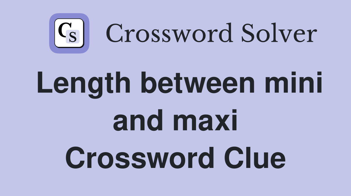 Length between mini and maxi Crossword Clue