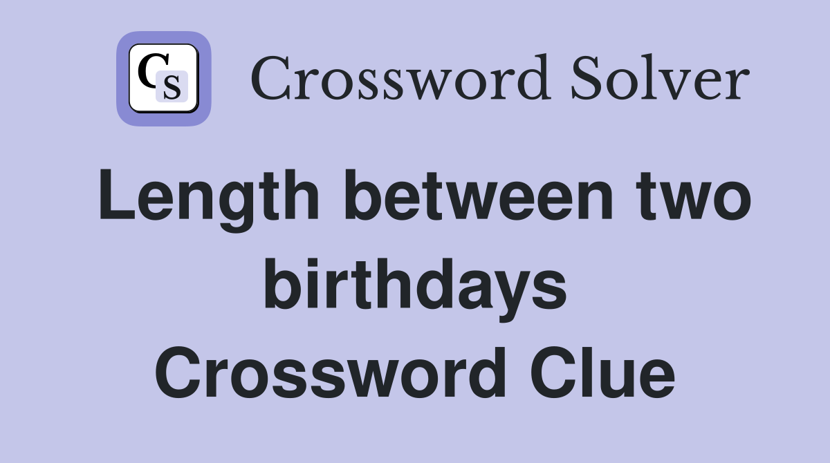 Length between two birthdays Crossword Clue