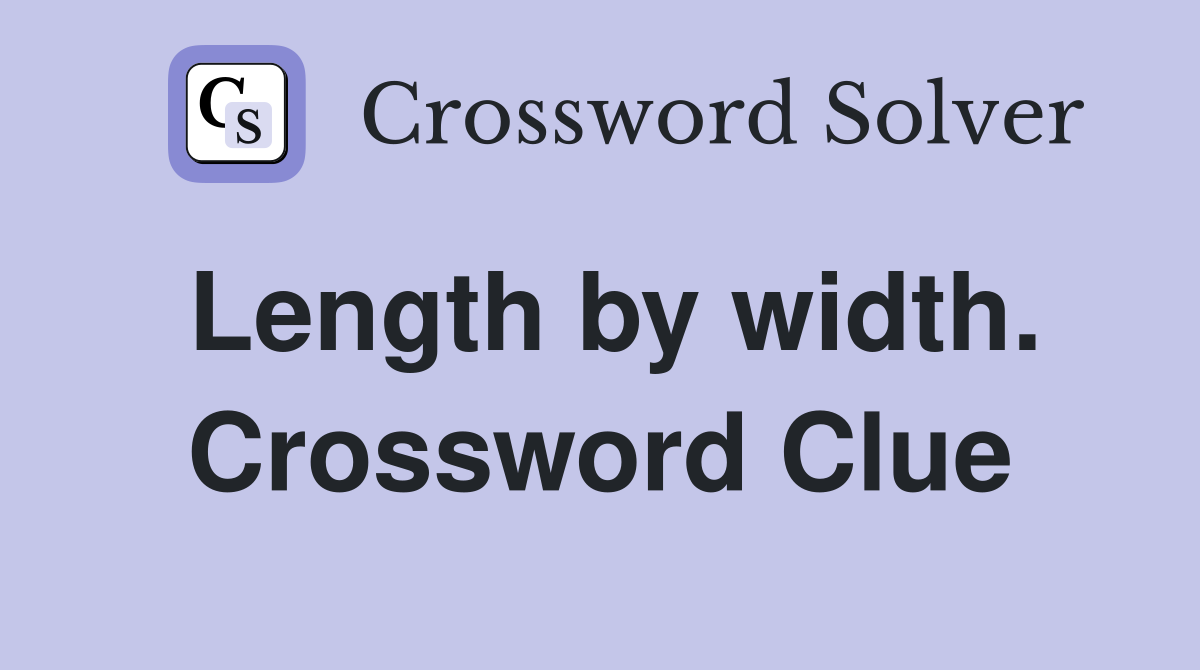 Length by width. Crossword Clue