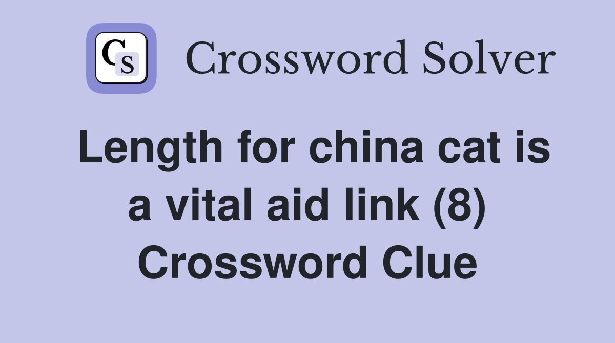 Length for china cat is a vital aid link (8) Crossword Clue