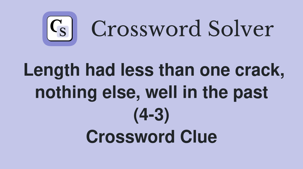 Length had less than one crack, nothing else, well in the past (4-3) Crossword Clue