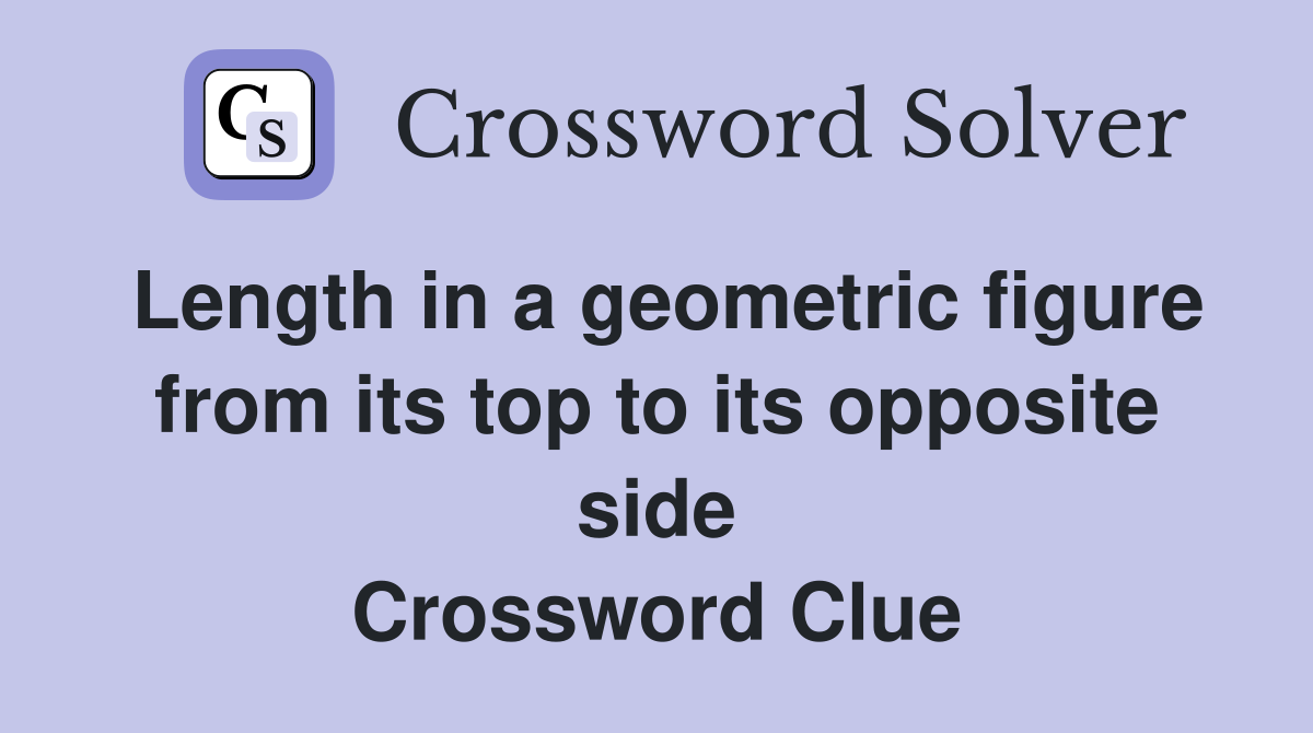 Length in a geometric figure from its top to its opposite side Crossword Clue