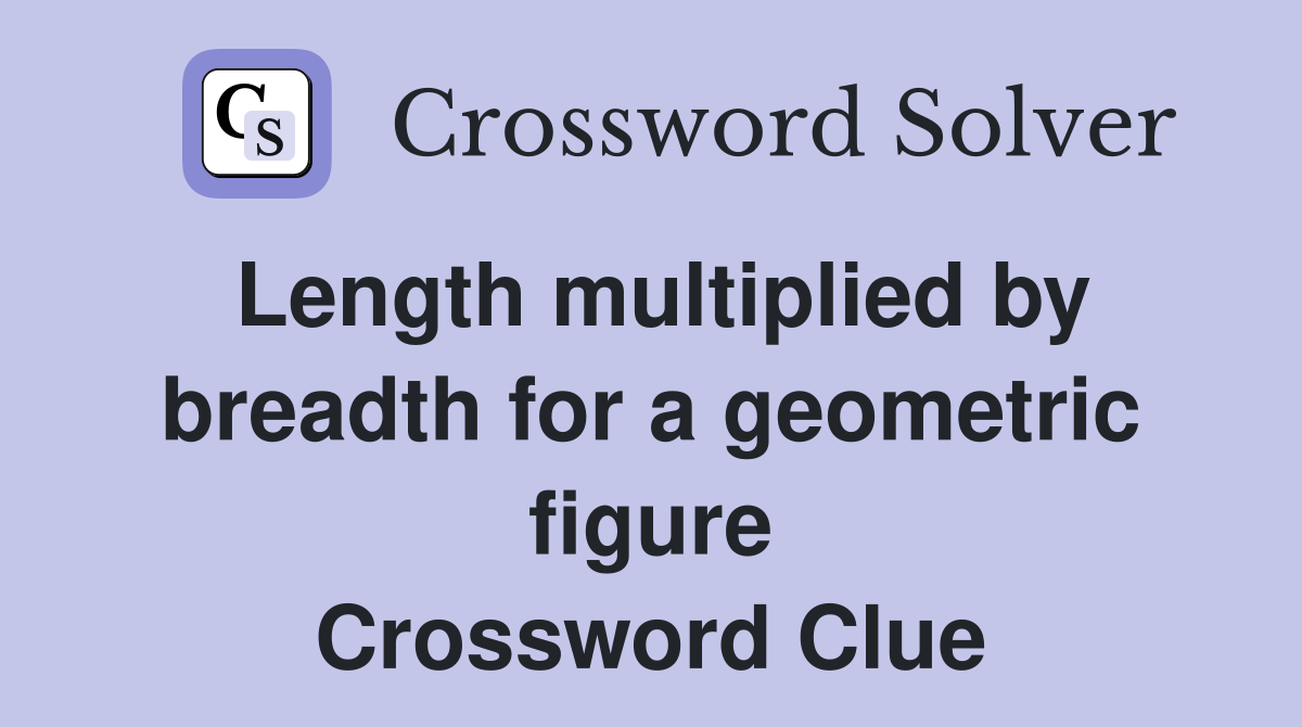 Length multiplied by breadth for a geometric figure Crossword Clue