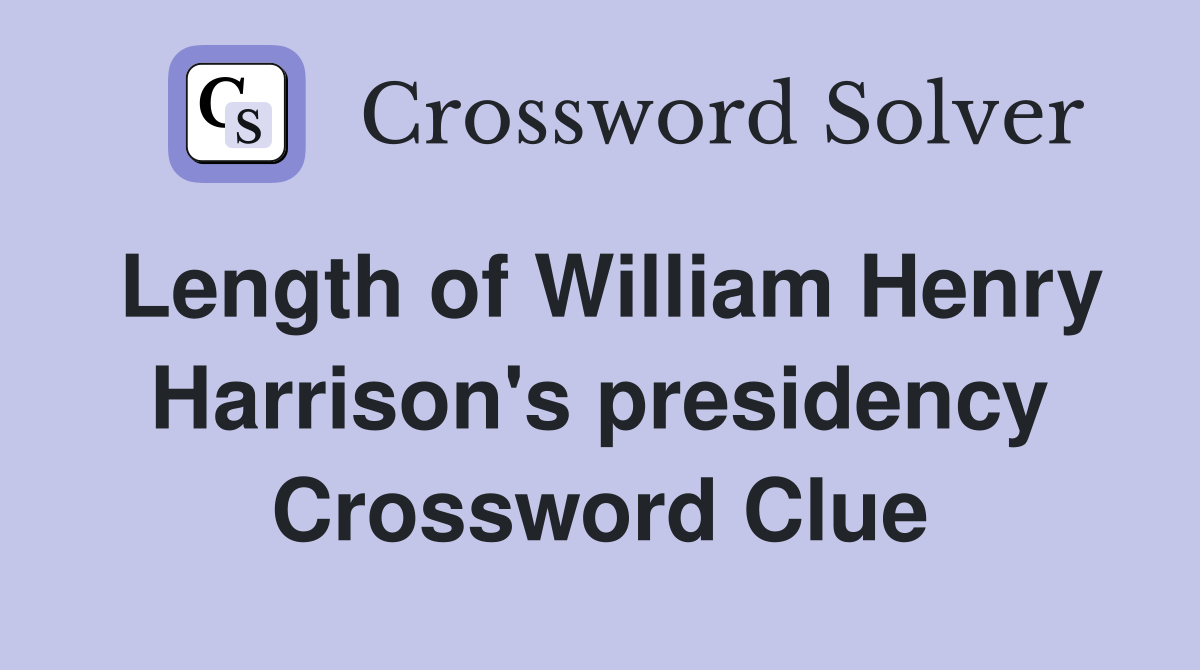 Length of William Henry Harrison's presidency Crossword Clue