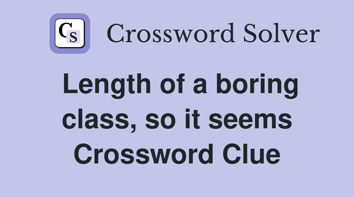 Length of a boring class, so it seems Crossword Clue