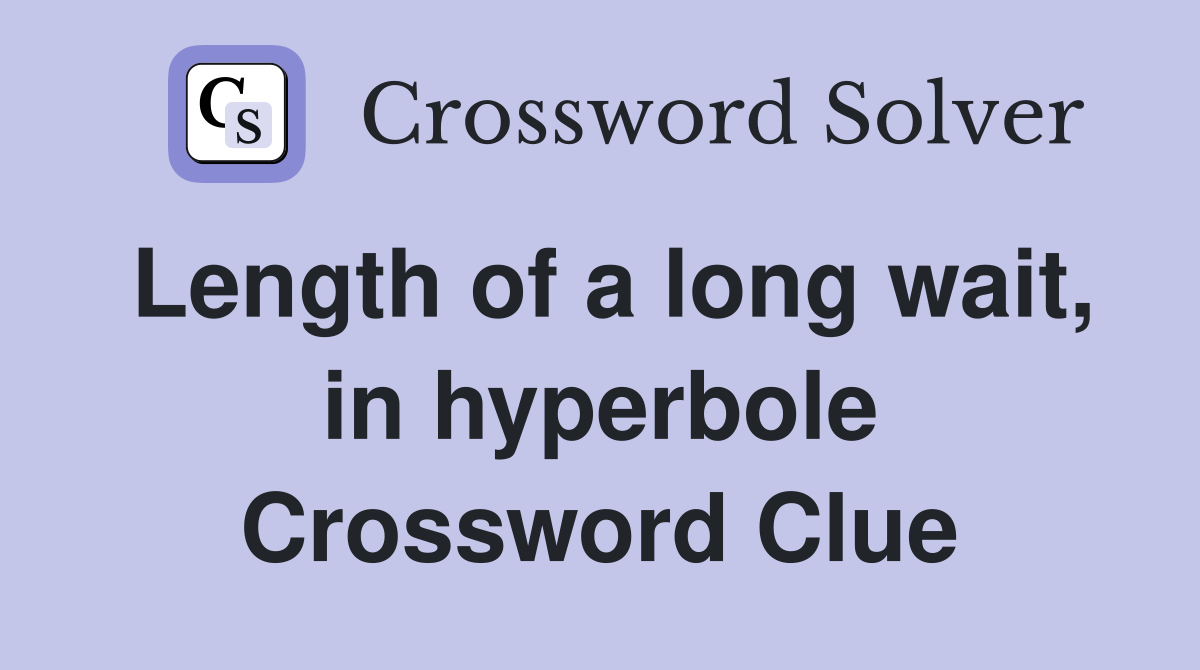 Length of a long wait, in hyperbole Crossword Clue