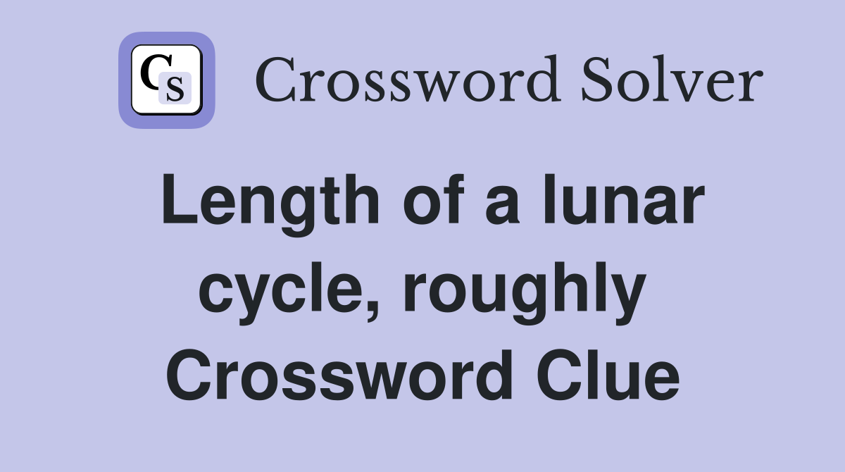 Length of a lunar cycle, roughly Crossword Clue