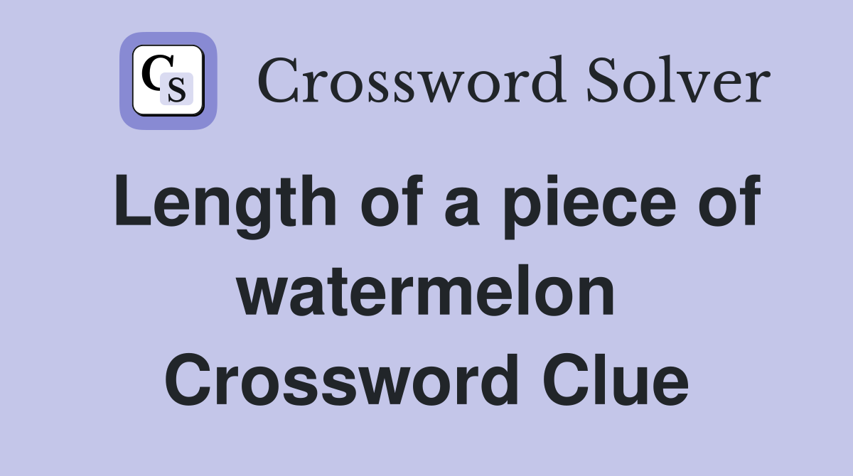 Length of a piece of watermelon Crossword Clue